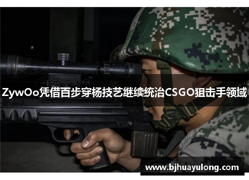 ZywOo凭借百步穿杨技艺继续统治CSGO狙击手领域 ZywOo凭借百步穿杨技艺继续统治CSGO狙击手领域